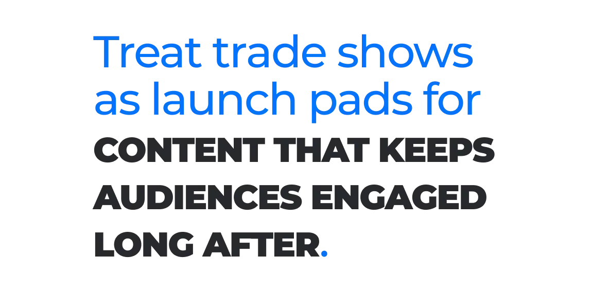 Graphic with blue and dark gray text reading, “Treat trade shows as launch pads for digital campaigns that keep working long after the event.”